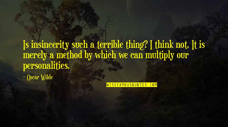 Chinese Proverb Love Quotes By Oscar Wilde: Is insincerity such a terrible thing? I think