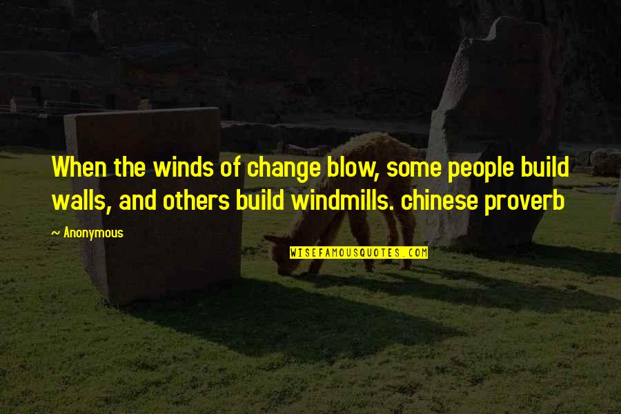 Chinese Proverb Quotes By Anonymous: When the winds of change blow, some people