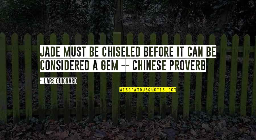 Chinese Proverb Quotes By Lars Guignard: Jade must be chiseled before it can be