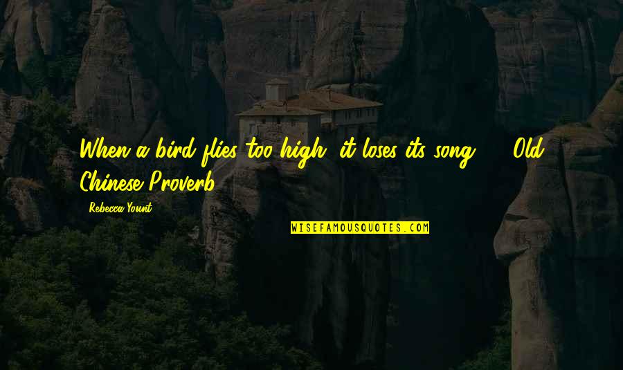 Chinese Proverb Quotes By Rebecca Yount: When a bird flies too high, it loses