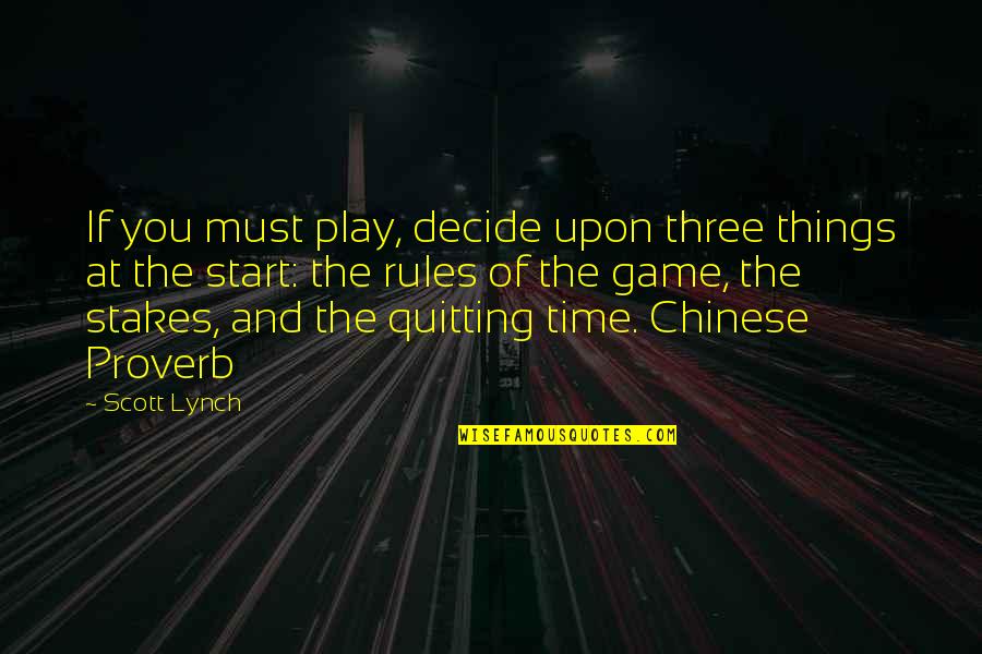 Chinese Proverb Quotes By Scott Lynch: If you must play, decide upon three things