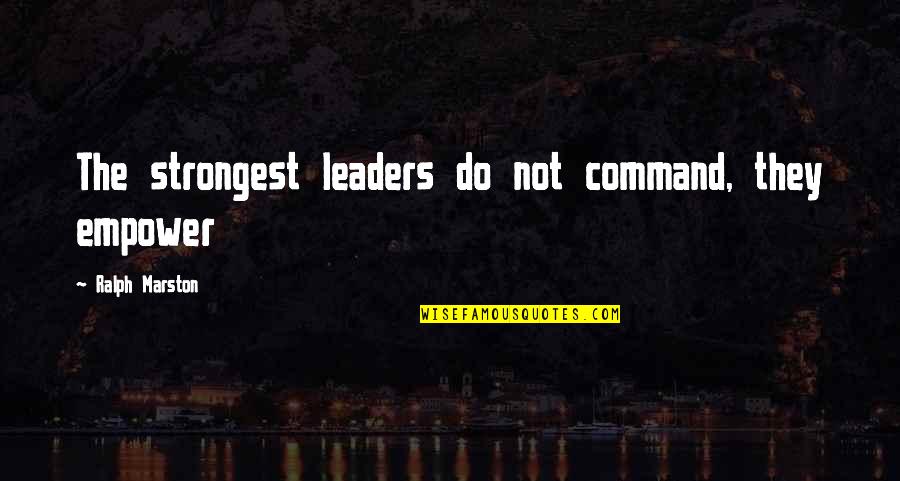 Chinese Proverbs Travel Quotes By Ralph Marston: The strongest leaders do not command, they empower