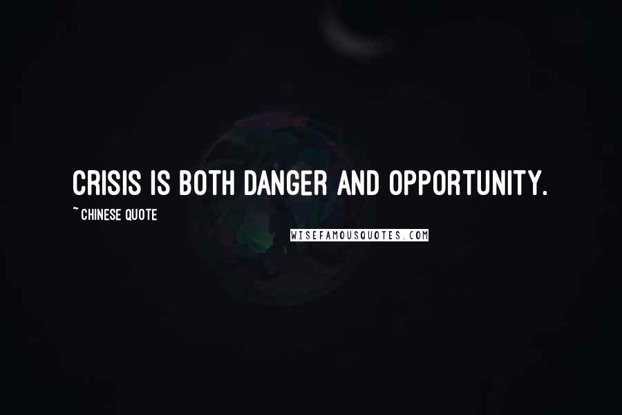 Chinese Quote quotes: Crisis is both danger and opportunity.