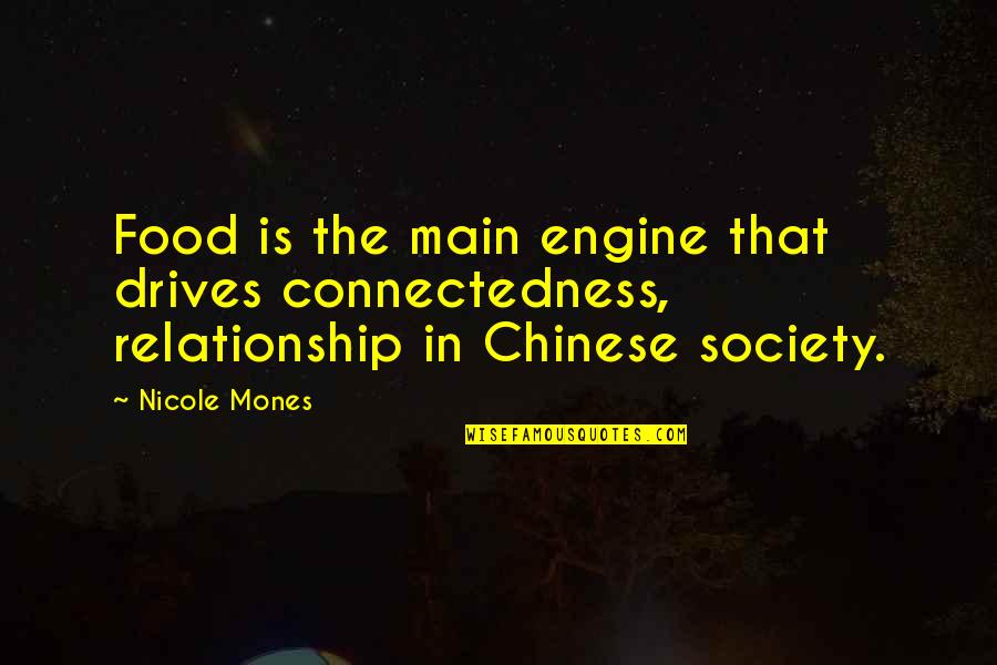 Chinese Relationship Quotes By Nicole Mones: Food is the main engine that drives connectedness,