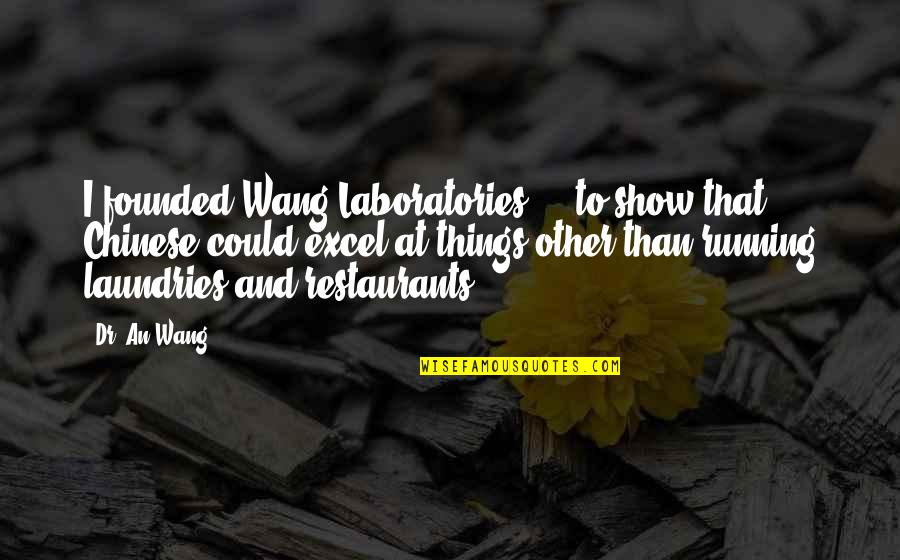 Chinese Restaurants Quotes By Dr. An Wang: I founded Wang Laboratories ... to show that