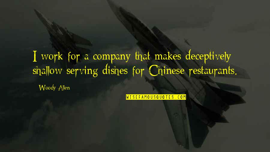 Chinese Restaurants Quotes By Woody Allen: I work for a company that makes deceptively