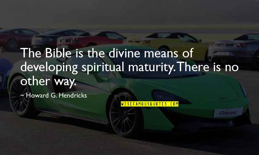 Chinese Strength Quotes By Howard G. Hendricks: The Bible is the divine means of developing Chinese Strength Quotes By Howard G. Hendricks: The Bible is the divine means of developing