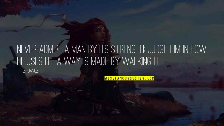Chinese Strength Quotes By Zhuangzi: Never admire a man by his strength; judge Chinese Strength Quotes By Zhuangzi: Never admire a man by his strength; judge