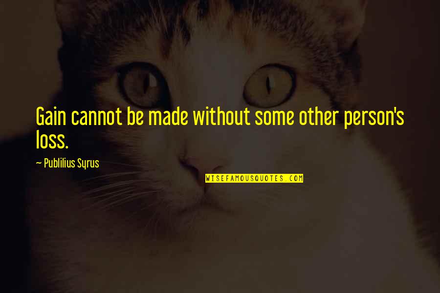 Chinese Take Away Quotes By Publilius Syrus: Gain cannot be made without some other person's