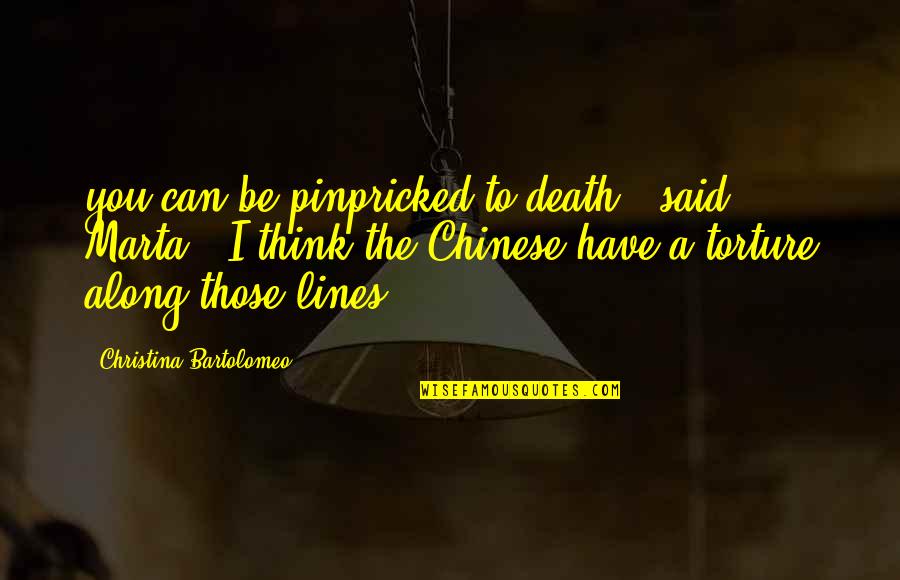 Chinese Torture Quotes By Christina Bartolomeo: you can be pinpricked to death,' said Marta.