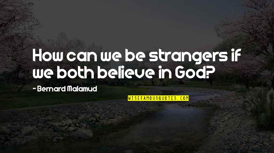 Chinese Wise Man Quotes By Bernard Malamud: How can we be strangers if we both Chinese Wise Man Quotes By Bernard Malamud: How can we be strangers if we both