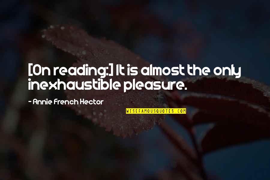 Chinetti Quotes By Annie French Hector: [On reading:] It is almost the only inexhaustible