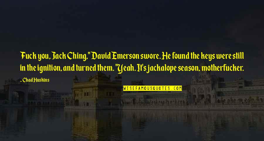 Ching Quotes By Chad Huskins: Fuck you, Jack Ching," David Emerson swore. He
