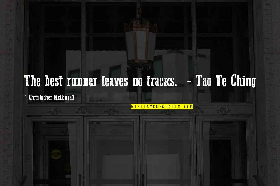 Ching Quotes By Christopher McDougall: The best runner leaves no tracks. - Tao