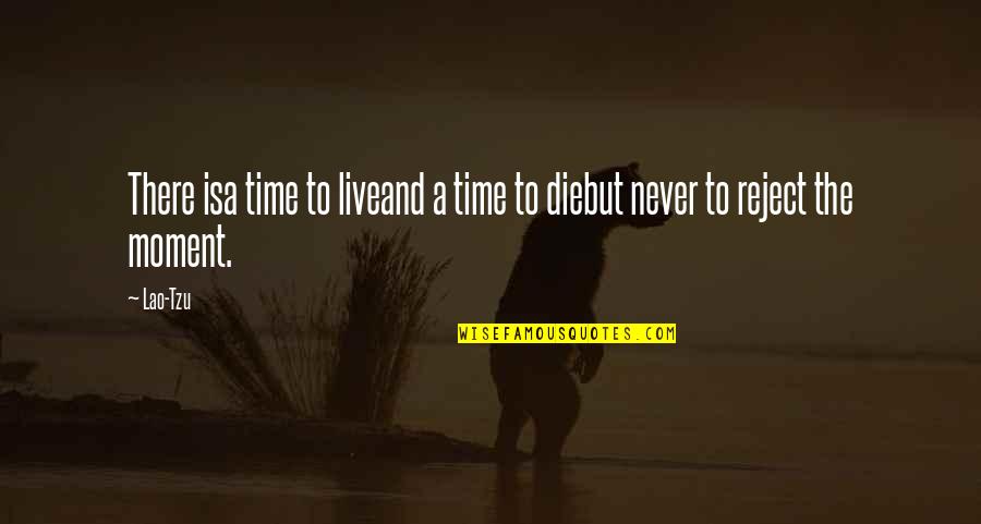 Ching Quotes By Lao-Tzu: There isa time to liveand a time to