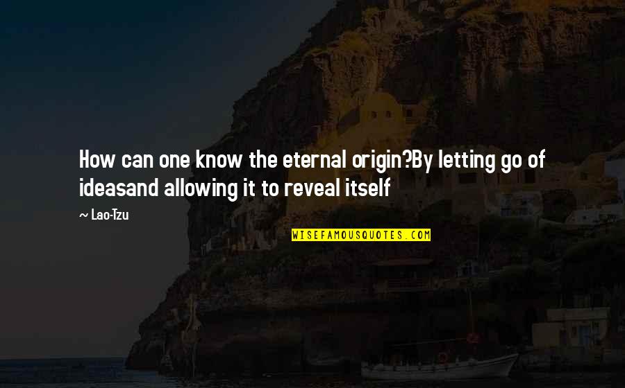 Ching Quotes By Lao-Tzu: How can one know the eternal origin?By letting