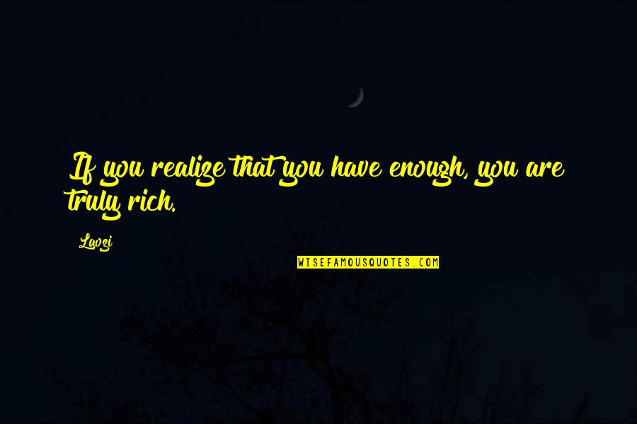 Ching Quotes By Laozi: If you realize that you have enough, you