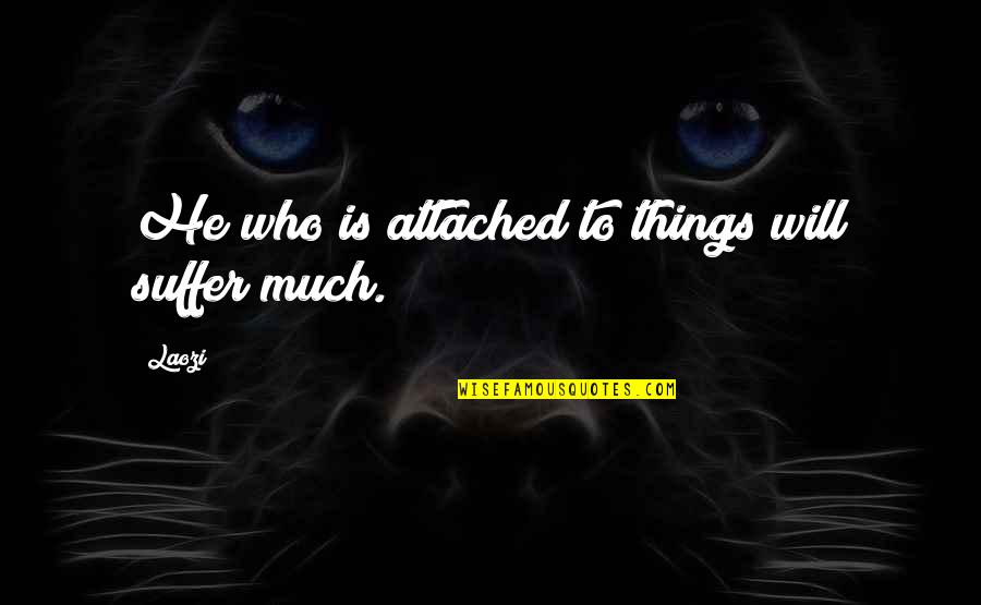 Ching Quotes By Laozi: He who is attached to things will suffer