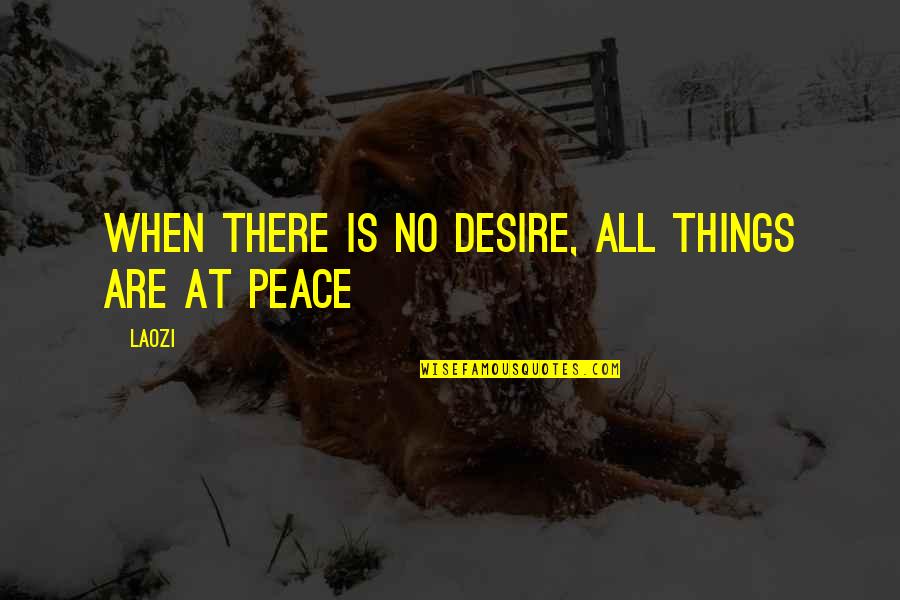Ching Quotes By Laozi: When there is no desire, all things are