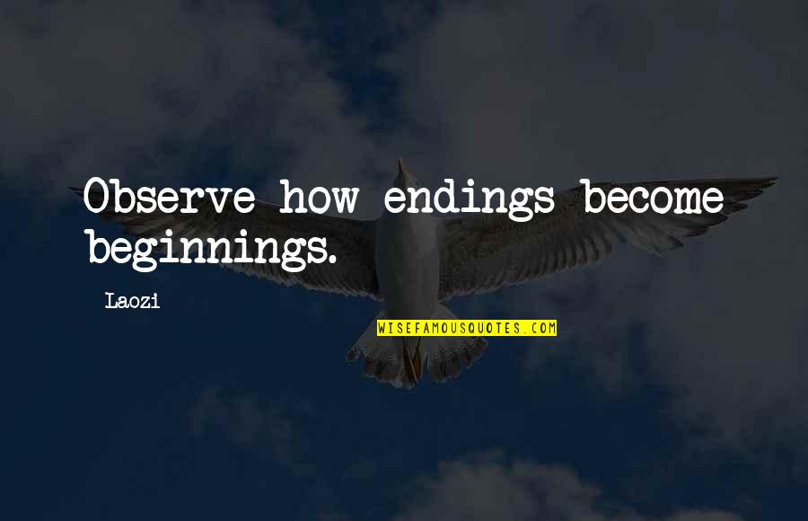 Ching Quotes By Laozi: Observe how endings become beginnings.