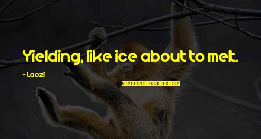 Ching Quotes By Laozi: Yielding, like ice about to melt.