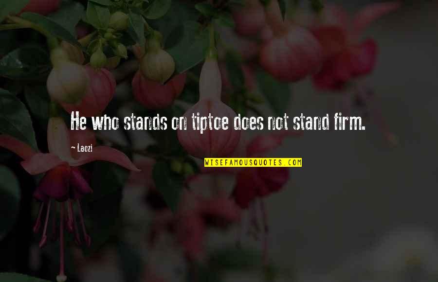 Ching Quotes By Laozi: He who stands on tiptoe does not stand