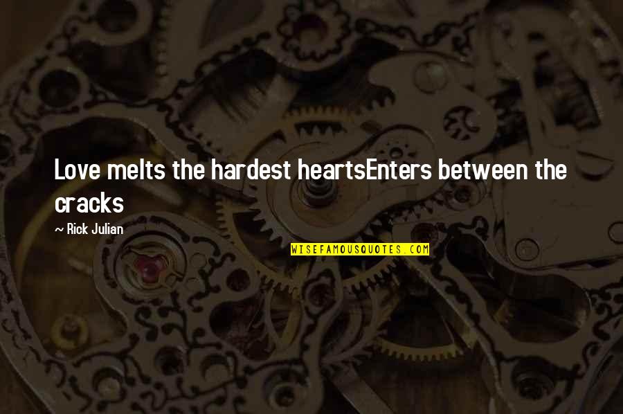 Ching Quotes By Rick Julian: Love melts the hardest heartsEnters between the cracks