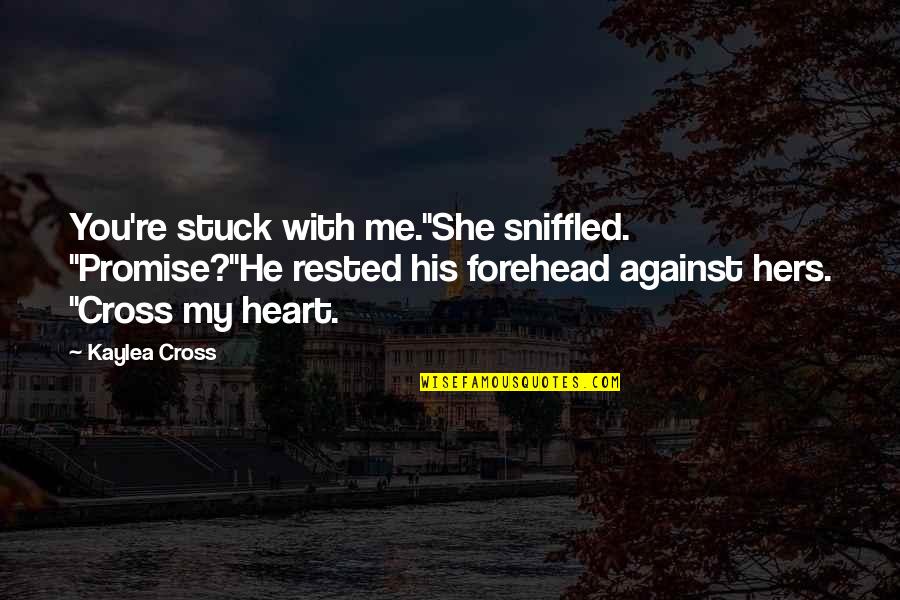 Ching Wai Hk Quotes By Kaylea Cross: You're stuck with me."She sniffled. "Promise?"He rested his Ching Wai Hk Quotes By Kaylea Cross: You're stuck with me."She sniffled. "Promise?"He rested his