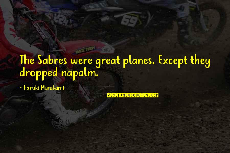 Chingaira Makoni Quotes By Haruki Murakami: The Sabres were great planes. Except they dropped