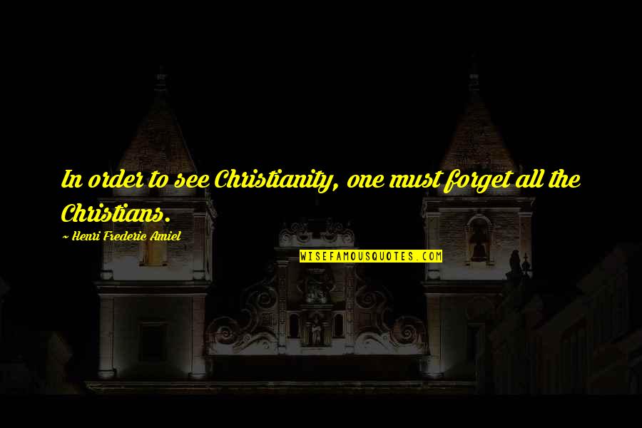 Chingaira Makoni Quotes By Henri Frederic Amiel: In order to see Christianity, one must forget