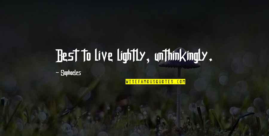 Chingaira Makoni Quotes By Sophocles: Best to live lightly, unthinkingly.