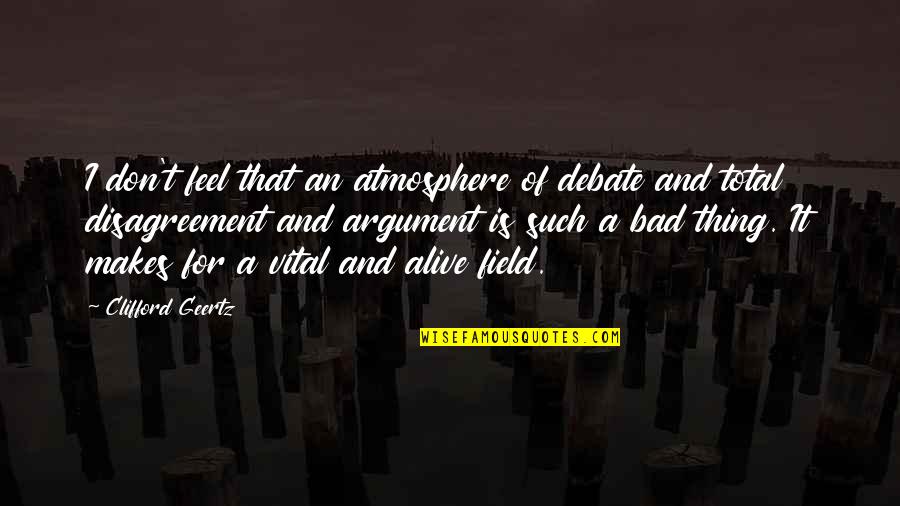 Chingam Quotes By Clifford Geertz: I don't feel that an atmosphere of debate