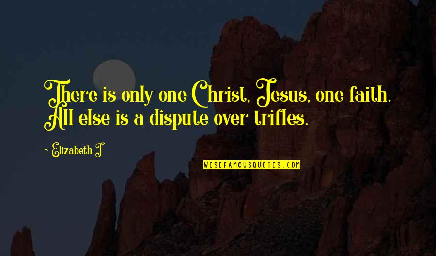Chingandole Quotes By Elizabeth I: There is only one Christ, Jesus, one faith.