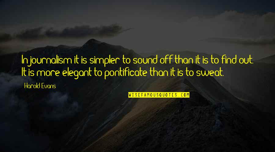 Chingandole Quotes By Harold Evans: In journalism it is simpler to sound off Chingandole Quotes By Harold Evans: In journalism it is simpler to sound off