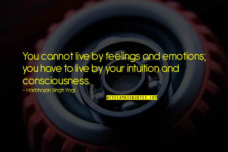 Chingar Spanish Quotes By Harbhajan Singh Yogi: You cannot live by feelings and emotions; you Chingar Spanish Quotes By Harbhajan Singh Yogi: You cannot live by feelings and emotions; you