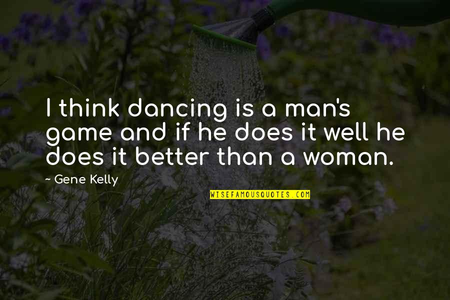 Chingari Quotes By Gene Kelly: I think dancing is a man's game and