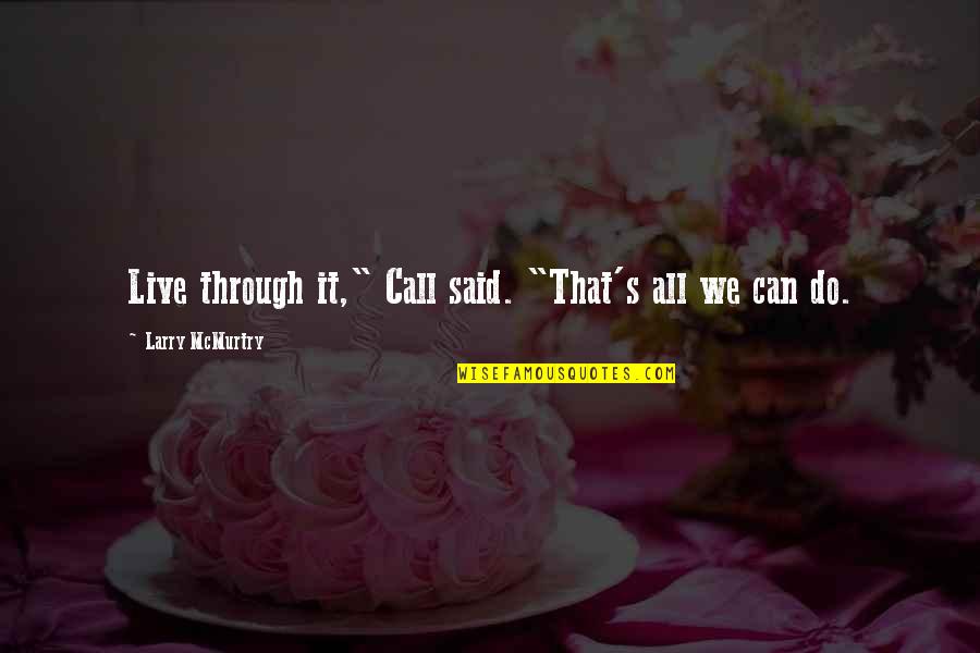 Chingari Quotes By Larry McMurtry: Live through it," Call said. "That's all we Chingari Quotes By Larry McMurtry: Live through it," Call said. "That's all we