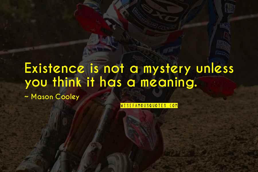 Chingari Quotes By Mason Cooley: Existence is not a mystery unless you think