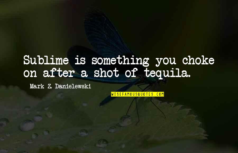 Chingay 2017 Quotes By Mark Z. Danielewski: Sublime is something you choke on after a Chingay 2017 Quotes By Mark Z. Danielewski: Sublime is something you choke on after a