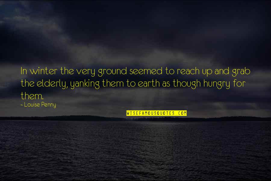 Chinggis Quotes By Louise Penny: In winter the very ground seemed to reach