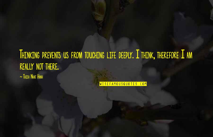 Chinggis Quotes By Thich Nhat Hanh: Thinking prevents us from touching life deeply. I