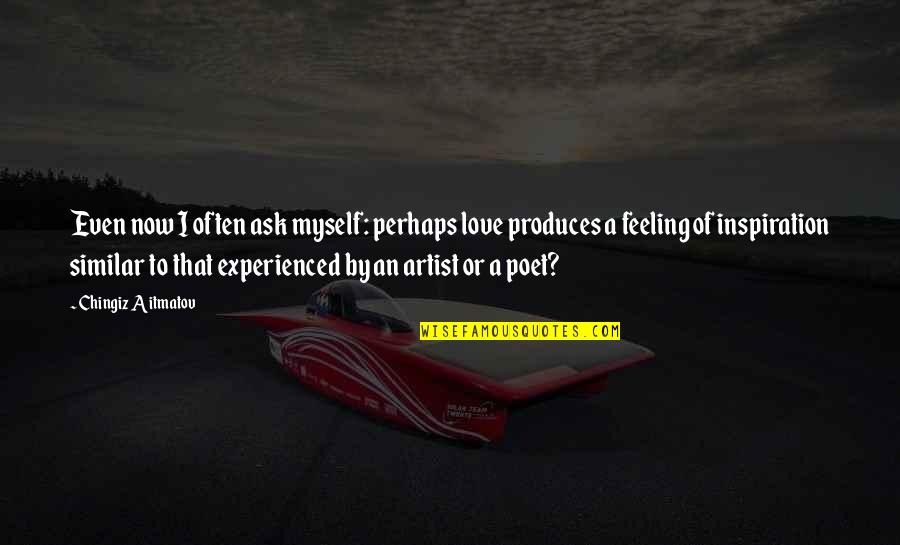 Chingiz Aitmatov Quotes By Chingiz Aitmatov: Even now I often ask myself: perhaps love