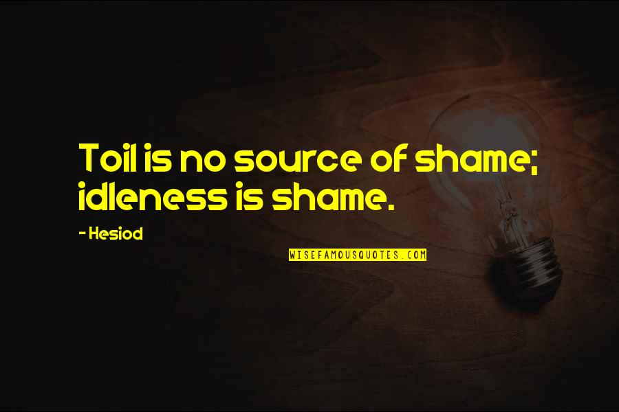 Chinglish Black Quotes By Hesiod: Toil is no source of shame; idleness is