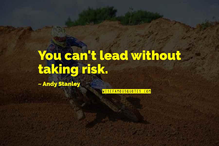 Chingo Bling Quotes By Andy Stanley: You can't lead without taking risk. Chingo Bling Quotes By Andy Stanley: You can't lead without taking risk.