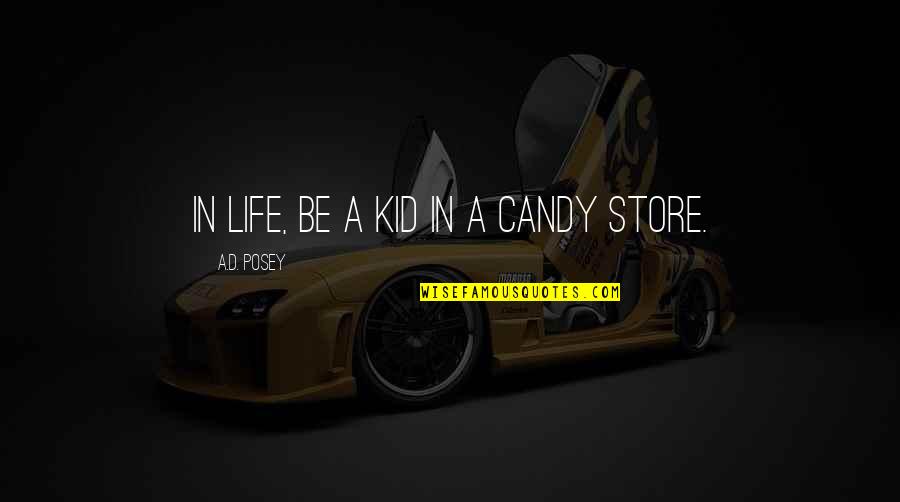 Chingo Quotes By A.D. Posey: In life, be a kid in a candy