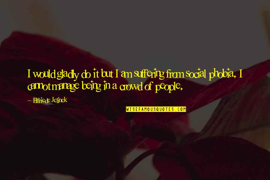 Chingo Quotes By Elfriede Jelinek: I would gladly do it but I am Chingo Quotes By Elfriede Jelinek: I would gladly do it but I am