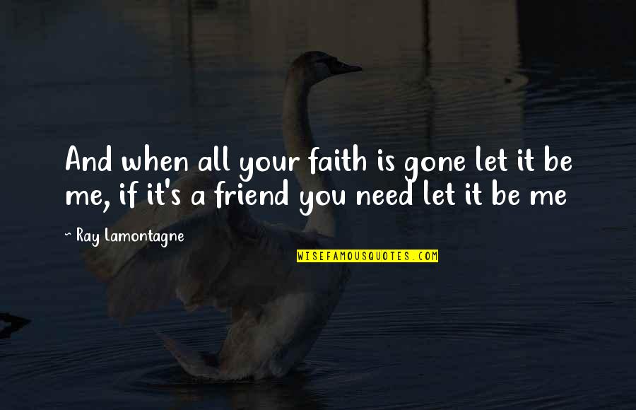 Chingolo Reviews Quotes By Ray Lamontagne: And when all your faith is gone let Chingolo Reviews Quotes By Ray Lamontagne: And when all your faith is gone let