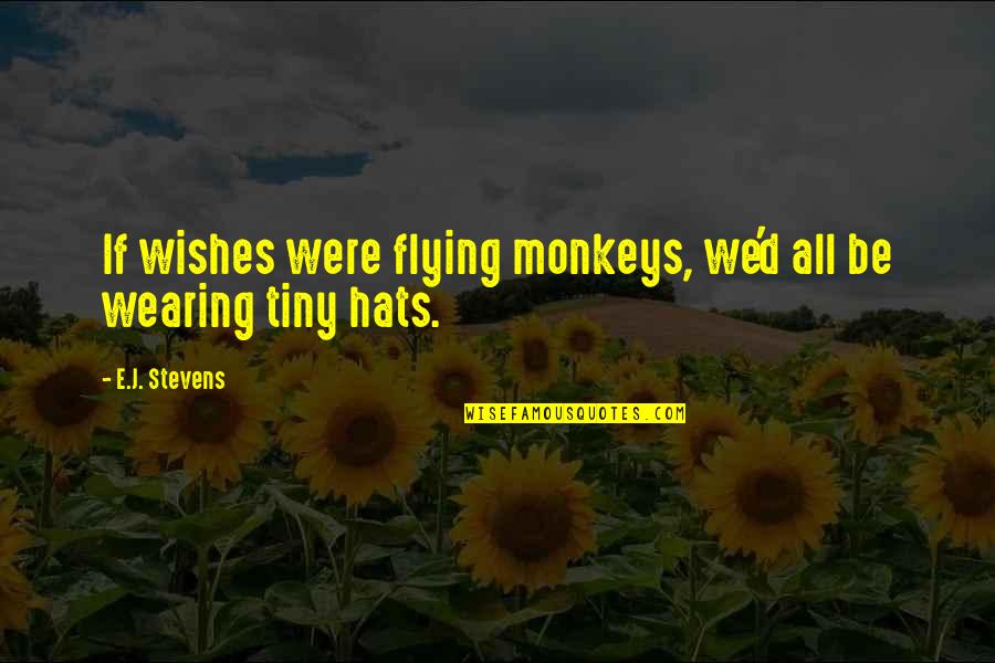 Chingona Quotes By E.J. Stevens: If wishes were flying monkeys, we'd all be