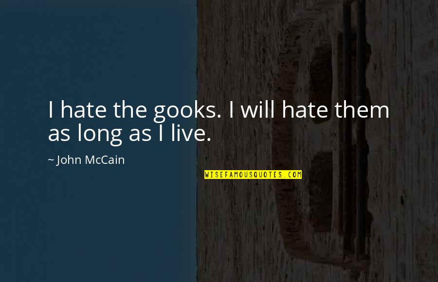 Chingos Disease Quotes By John McCain: I hate the gooks. I will hate them Chingos Disease Quotes By John McCain: I hate the gooks. I will hate them