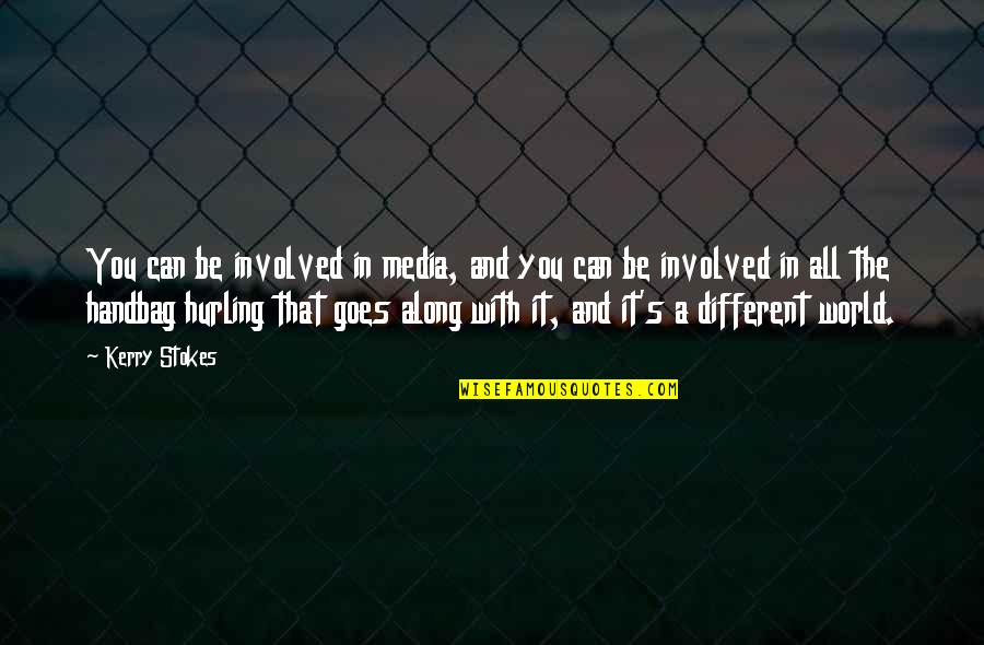 Chings Hot Quotes By Kerry Stokes: You can be involved in media, and you Chings Hot Quotes By Kerry Stokes: You can be involved in media, and you